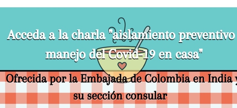 Acceda al material informativo de la charla “Aislamiento preventivo y manejo del Covid en casa” dictada por la Embajada de Colombia y su sección consular en India