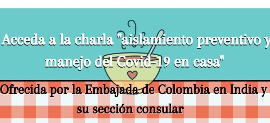 Acceda al material informativo de la charla “Aislamiento preventivo y manejo del Covid en casa” dictada por la Embajada de Colombia y su sección consular 