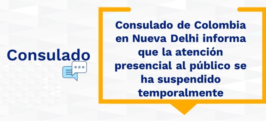 Consulado de Colombia en Nueva Delhi informa que la atención presencial al público se ha suspendido temporalmente